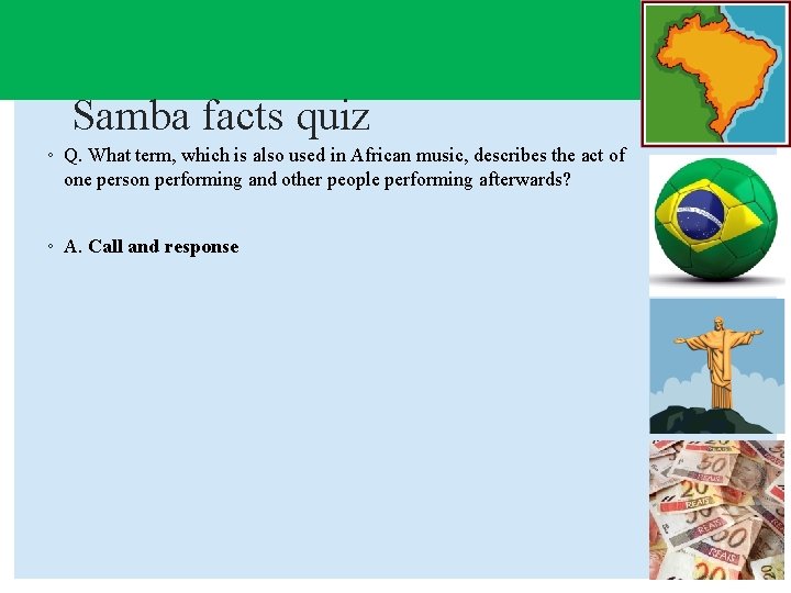 Samba facts quiz ◦ Q. What term, which is also used in African music,