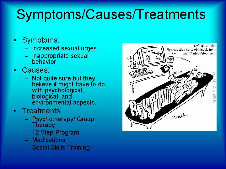 Symptoms/Causes/Treatments • Symptoms: – Increased sexual urges – Inappropriate sexual behavior • Causes: –