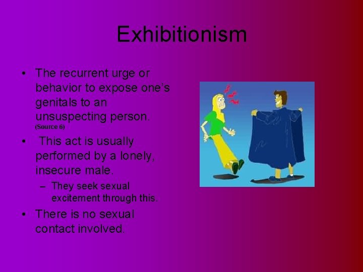 Exhibitionism • The recurrent urge or behavior to expose one’s genitals to an unsuspecting