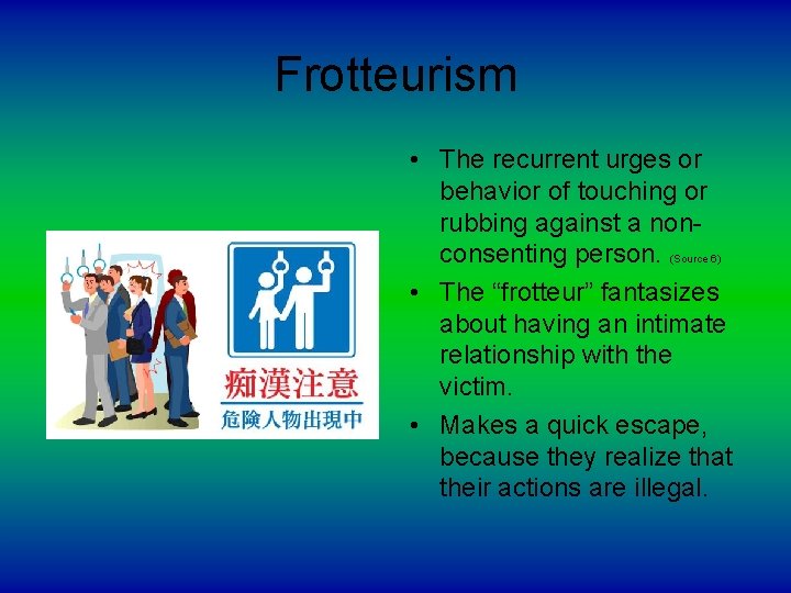 Frotteurism • The recurrent urges or behavior of touching or rubbing against a nonconsenting