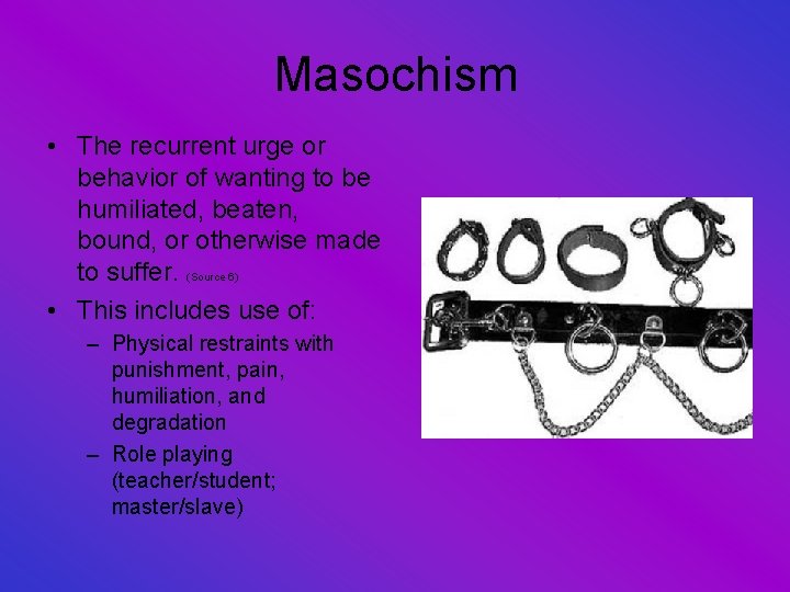 Masochism • The recurrent urge or behavior of wanting to be humiliated, beaten, bound,