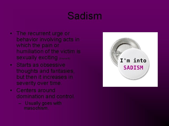 Sadism • The recurrent urge or behavior involving acts in which the pain or