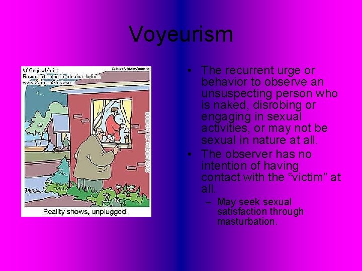 Voyeurism • The recurrent urge or behavior to observe an unsuspecting person who is