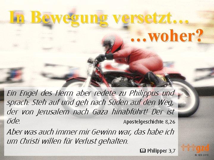 In Bewegung versetzt… …woher? Ein Engel des Herrn aber redete zu Philippus und sprach: