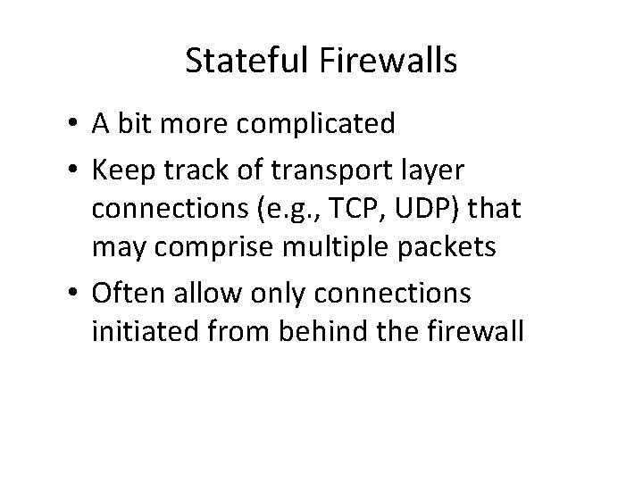 Stateful Firewalls • A bit more complicated • Keep track of transport layer connections