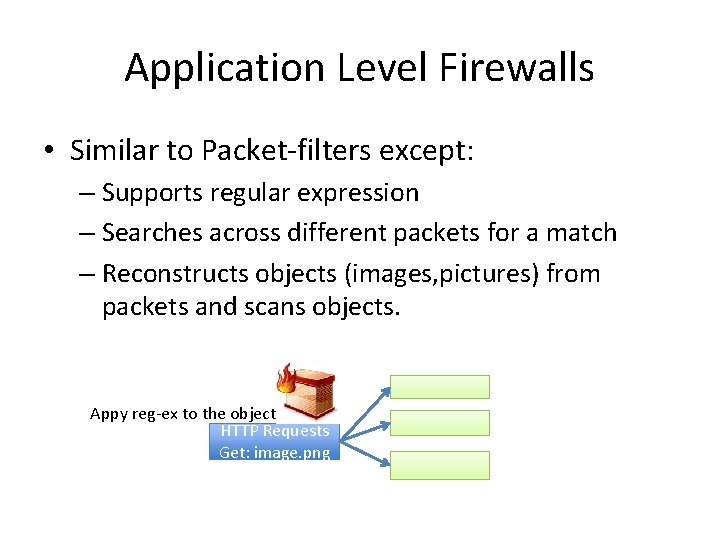 Application Level Firewalls • Similar to Packet-filters except: – Supports regular expression – Searches
