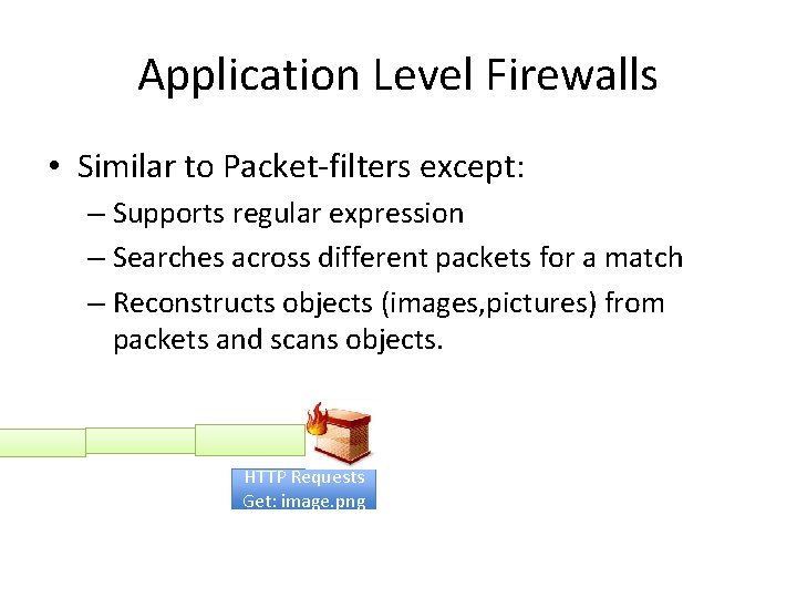 Application Level Firewalls • Similar to Packet-filters except: – Supports regular expression – Searches