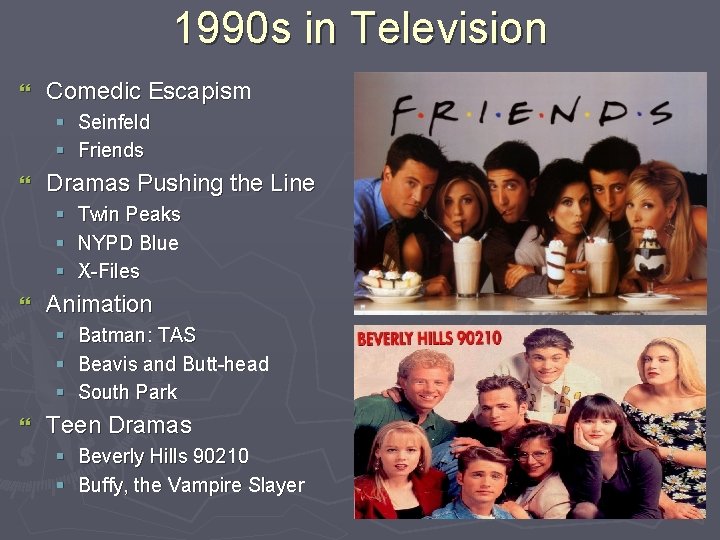 1990 s in Television } Comedic Escapism § Seinfeld § Friends } Dramas Pushing