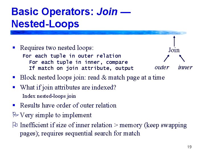 Basic Operators: Join — Nested-Loops § Requires two nested loops: For each tuple in