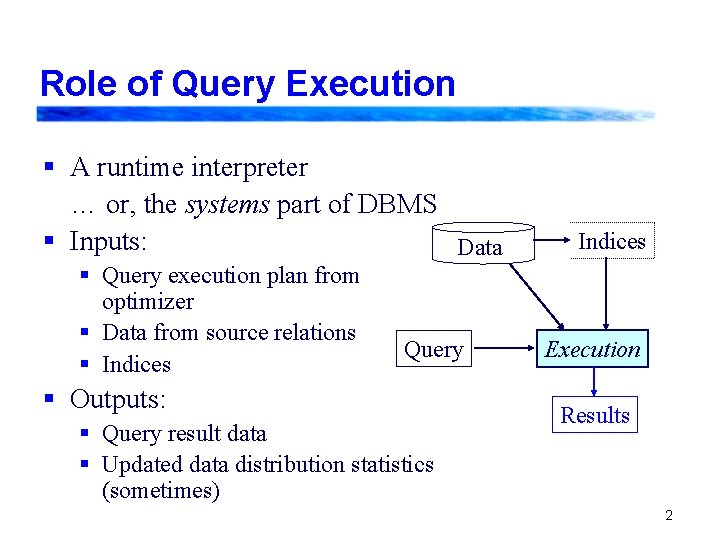 Role of Query Execution § A runtime interpreter … or, the systems part of