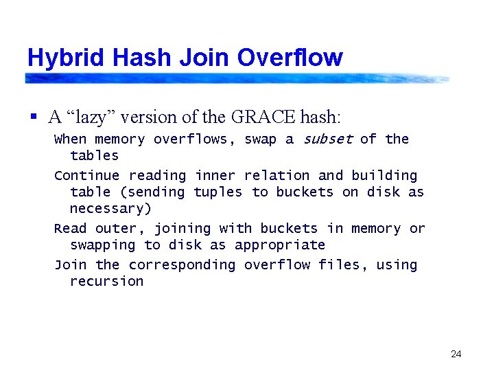 Hybrid Hash Join Overflow § A “lazy” version of the GRACE hash: When memory