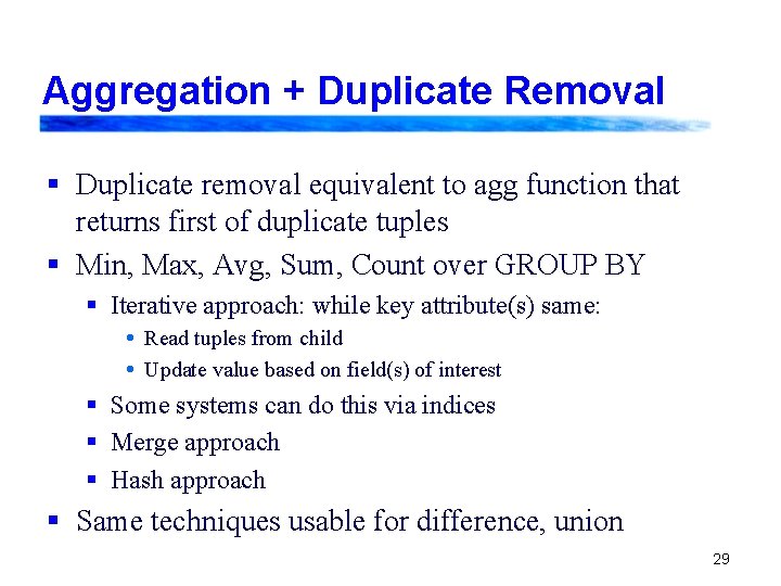Aggregation + Duplicate Removal § Duplicate removal equivalent to agg function that returns first