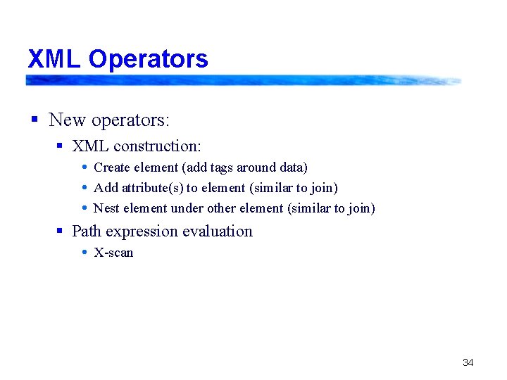 XML Operators § New operators: § XML construction: Create element (add tags around data)