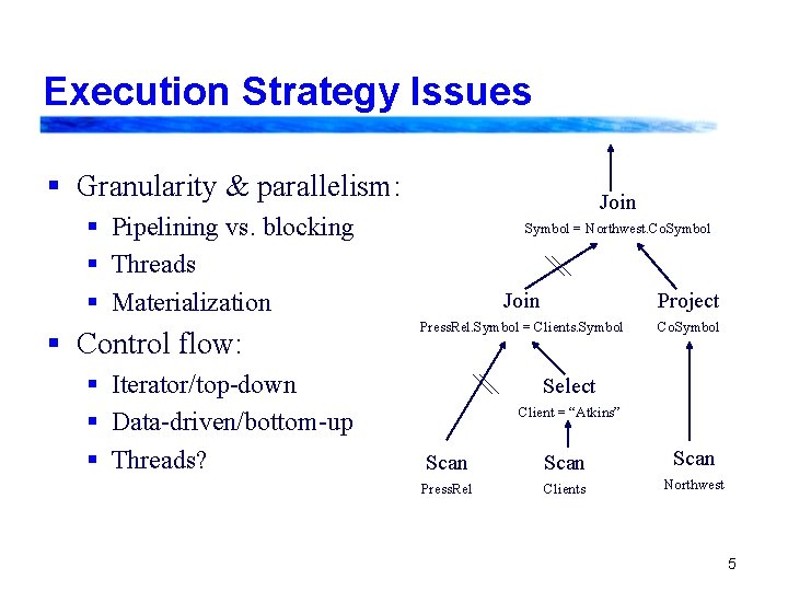 Execution Strategy Issues § Granularity & parallelism: Join § Pipelining vs. blocking § Threads
