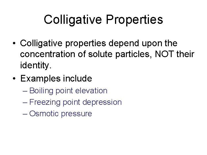 Colligative Properties • Colligative properties depend upon the concentration of solute particles, NOT their