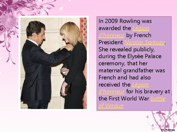 In 2009 Rowling was awarded the Légion d'honneur by French President Nicolas Sarkozy. She