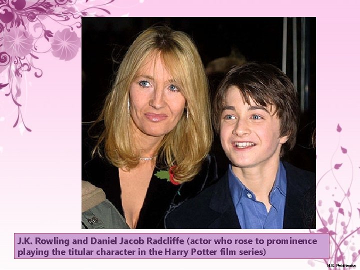 J. K. Rowling and Daniel Jacob Radcliffe (actor who rose to prominence ( playing
