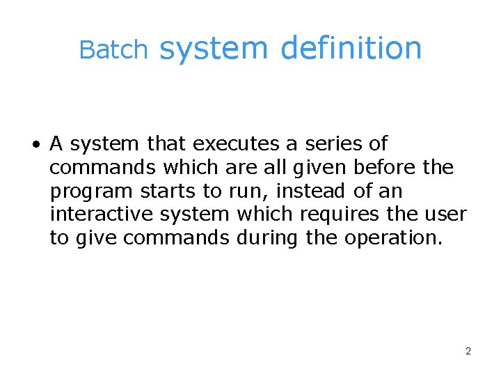 Batch system definition • A system that executes a series of commands which are
