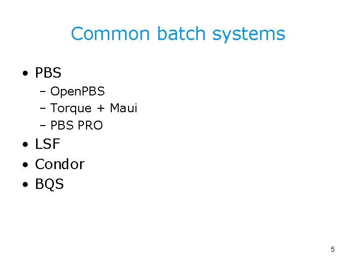 Common batch systems • PBS – Open. PBS – Torque + Maui – PBS