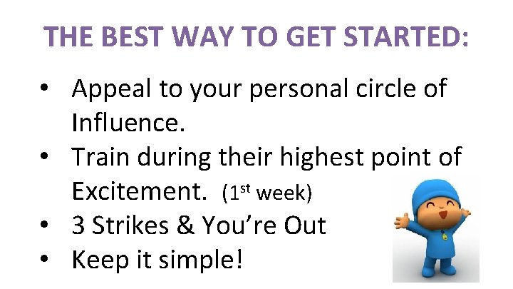 THE BEST WAY TO GET STARTED: • Appeal to your personal circle of Influence.