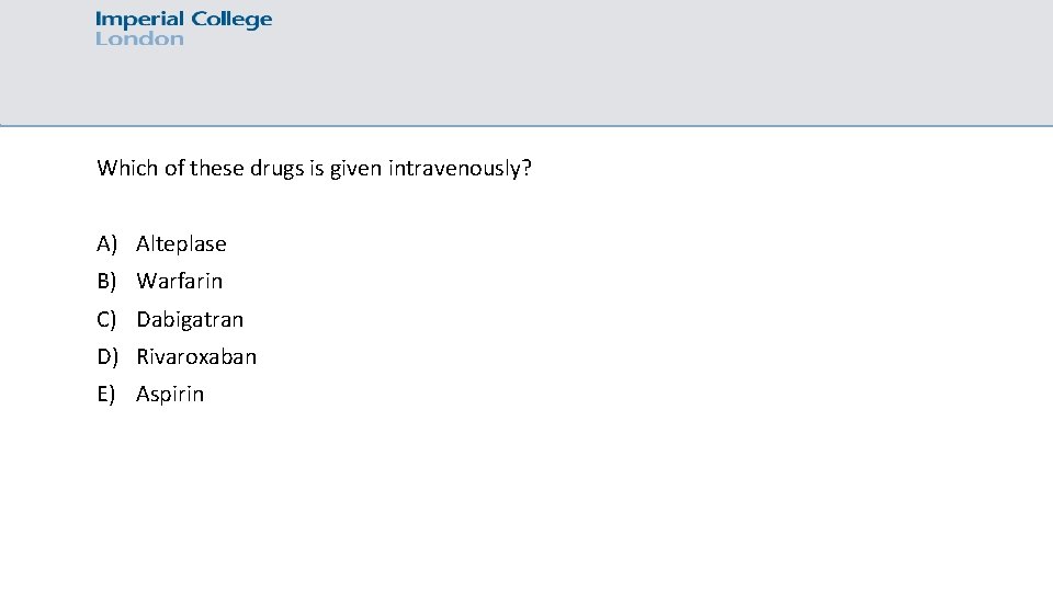 Which of these drugs is given intravenously? A) Alteplase B) Warfarin C) Dabigatran D)