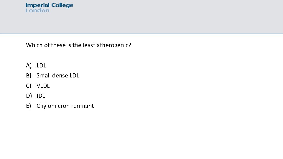 Which of these is the least atherogenic? A) LDL B) Small dense LDL C)