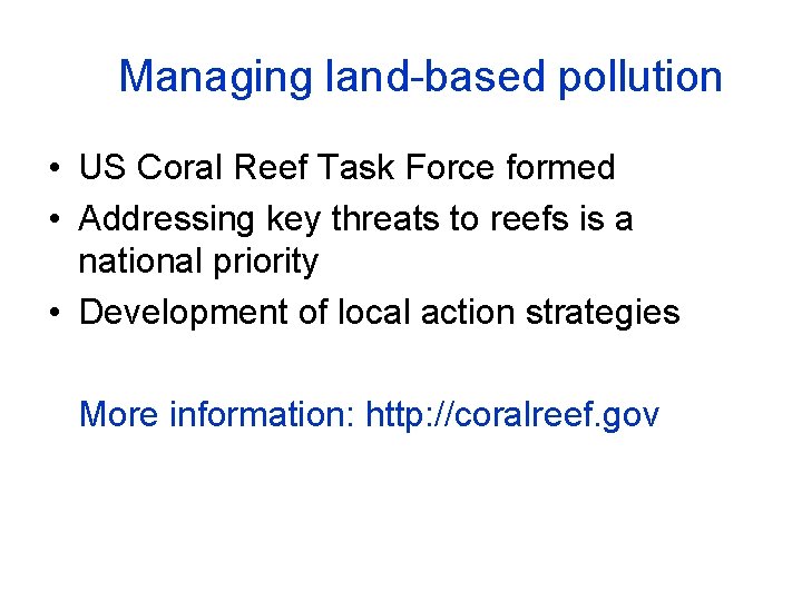 Managing land-based pollution • US Coral Reef Task Force formed • Addressing key threats