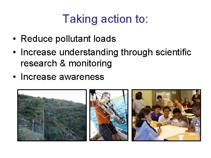 Taking action to: • Reduce pollutant loads • Increase understanding through scientific research &