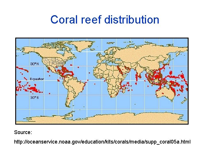 Coral reef distribution Source: http: //oceanservice. noaa. gov/education/kits/corals/media/supp_coral 05 a. html 
