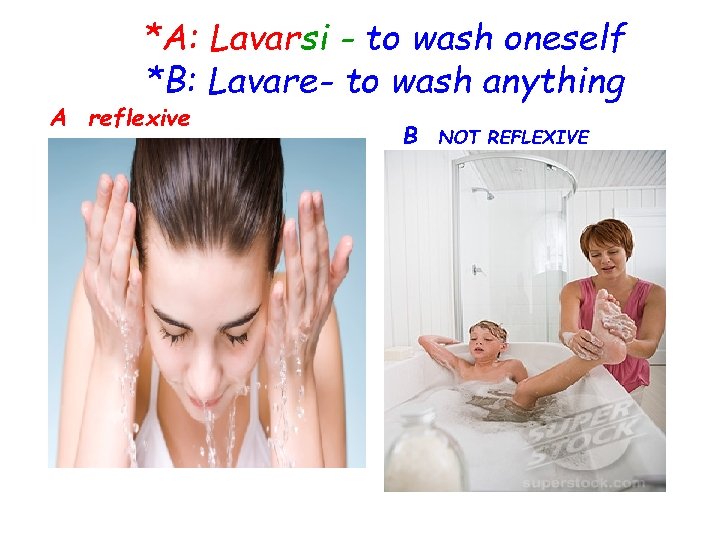 *A: Lavarsi - to wash oneself *B: Lavare- to wash anything A reflexive B