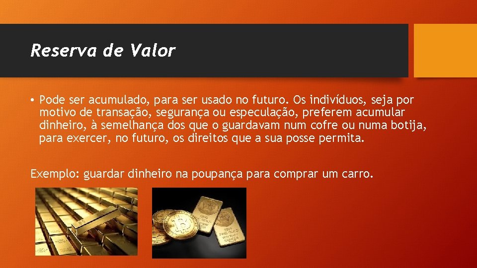 Reserva de Valor • Pode ser acumulado, para ser usado no futuro. Os indivíduos,