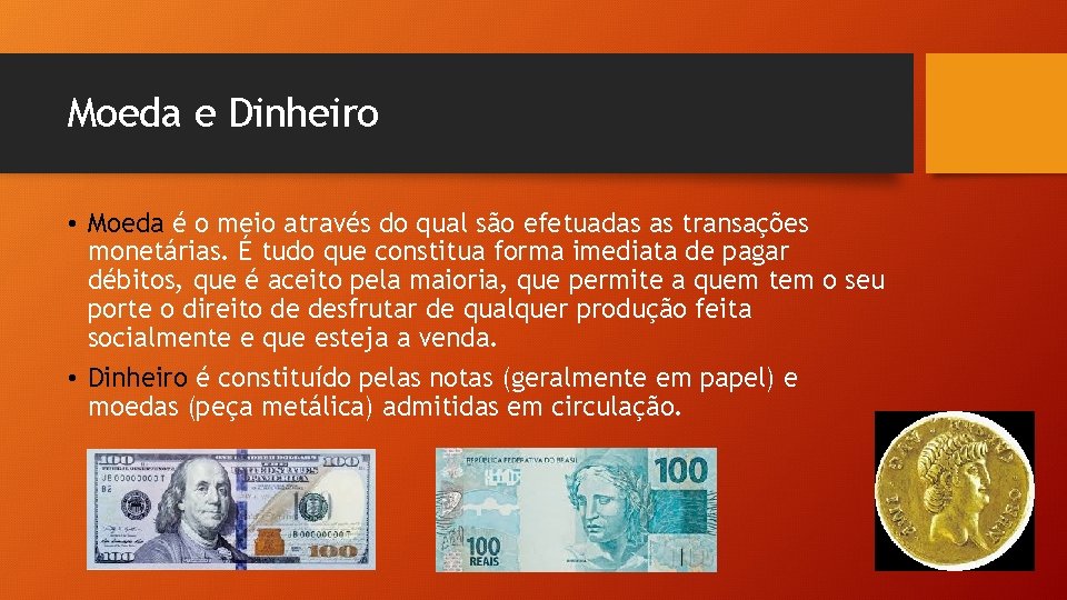 Moeda e Dinheiro • Moeda é o meio através do qual são efetuadas as