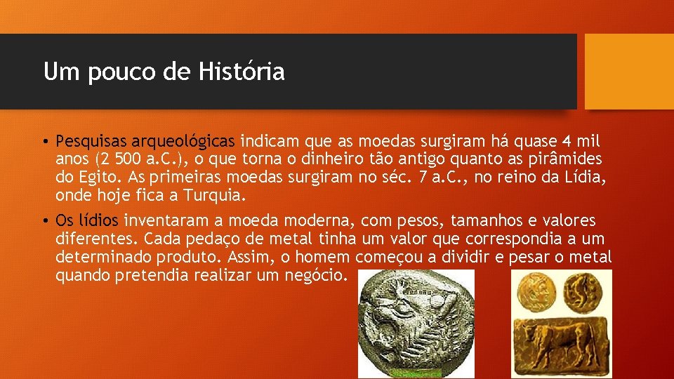 Um pouco de História • Pesquisas arqueológicas indicam que as moedas surgiram há quase