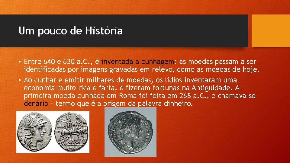 Um pouco de História • Entre 640 e 630 a. C. , é inventada