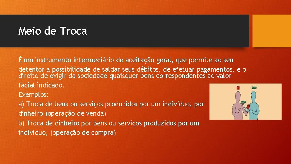 Meio de Troca É um instrumento intermediário de aceitação geral, que permite ao seu