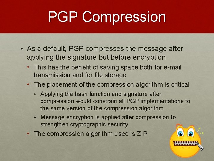PGP Compression • As a default, PGP compresses the message after applying the signature