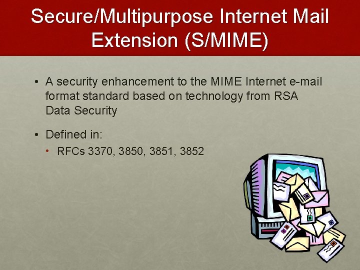 Secure/Multipurpose Internet Mail Extension (S/MIME) • A security enhancement to the MIME Internet e-mail