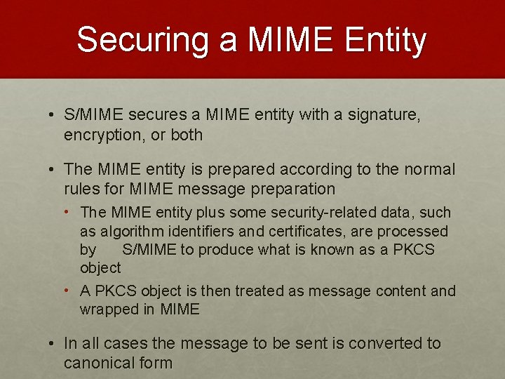 Securing a MIME Entity • S/MIME secures a MIME entity with a signature, encryption,