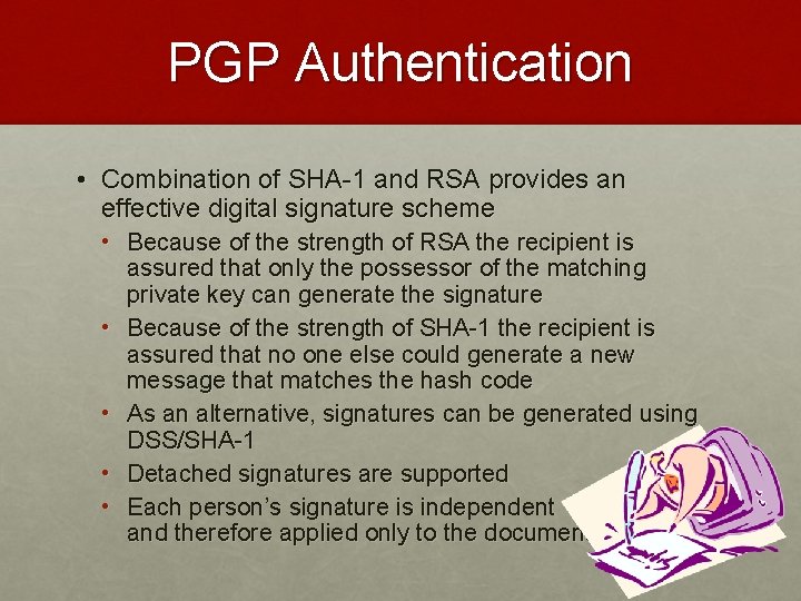 PGP Authentication • Combination of SHA-1 and RSA provides an effective digital signature scheme