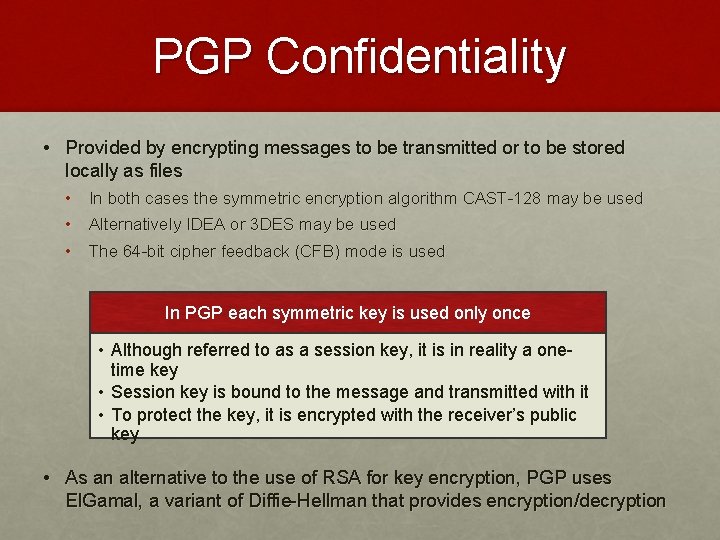 PGP Confidentiality • Provided by encrypting messages to be transmitted or to be stored