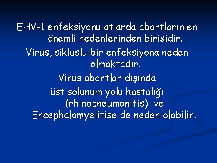 EHV-1 enfeksiyonu atlarda abortların en önemli nedenlerinden birisidir. Virus, sikluslu bir enfeksiyona neden olmaktadır.