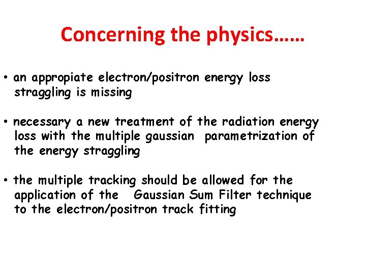 Concerning the physics…… • an appropiate electron/positron energy loss straggling is missing • necessary