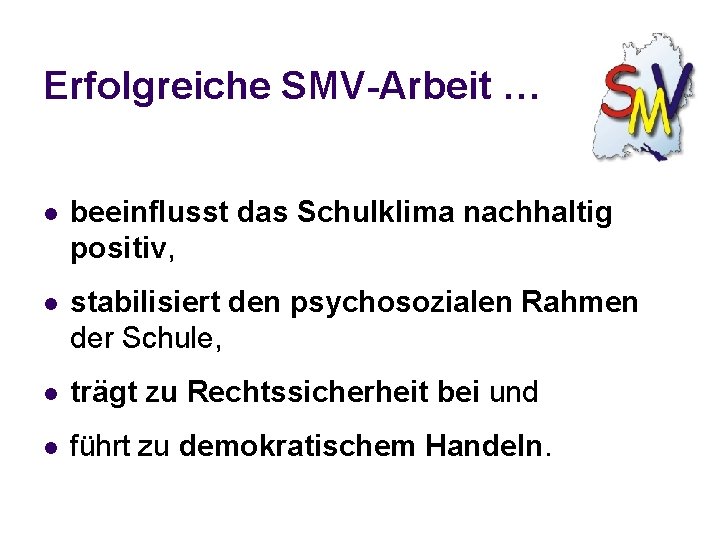 Erfolgreiche SMV-Arbeit … l beeinflusst das Schulklima nachhaltig positiv, l stabilisiert den psychosozialen Rahmen