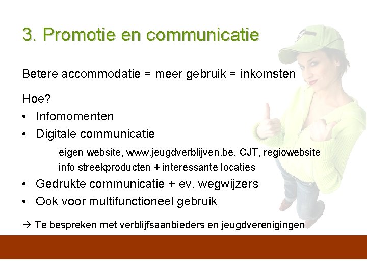 3. Promotie en communicatie Betere accommodatie = meer gebruik = inkomsten Hoe? • Infomomenten
