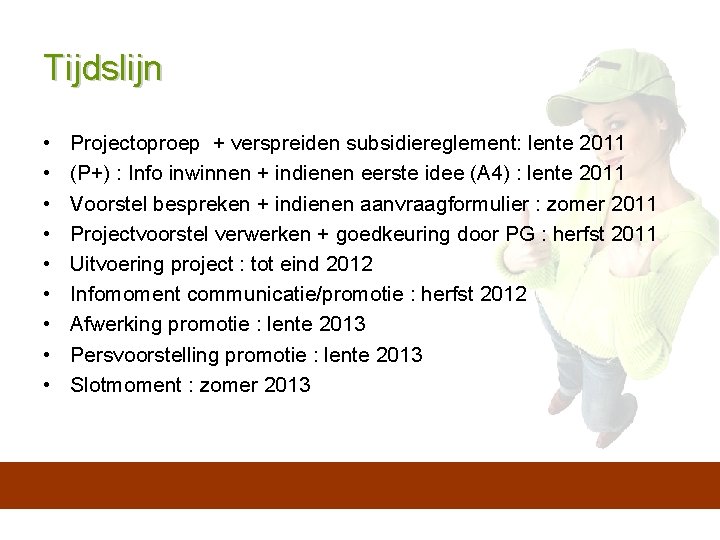 Tijdslijn • • • Projectoproep + verspreiden subsidiereglement: lente 2011 (P+) : Info inwinnen