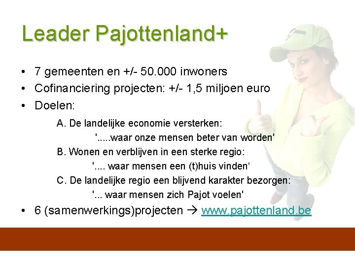 Leader Pajottenland+ • 7 gemeenten en +/- 50. 000 inwoners • Cofinanciering projecten: +/-