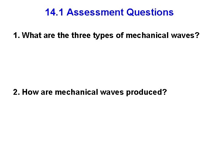 14. 1 Assessment Questions 1. What are three types of mechanical waves? 2. How