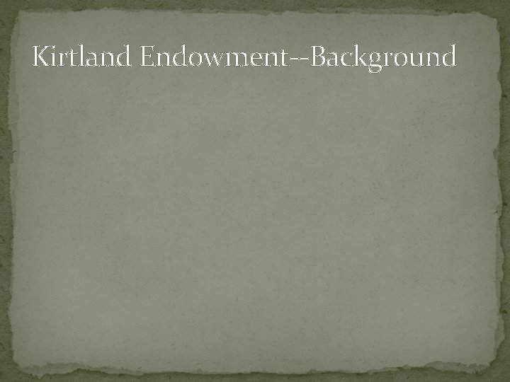 Kirtland Endowment--Background 