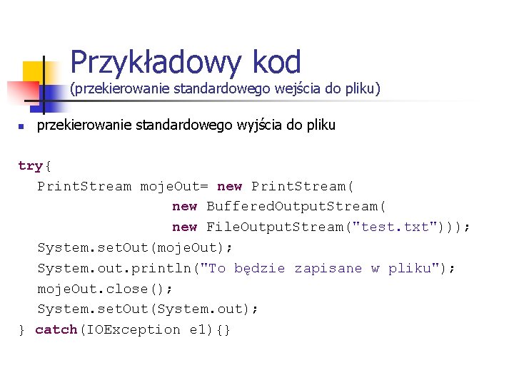 Przykładowy kod (przekierowanie standardowego wejścia do pliku) n przekierowanie standardowego wyjścia do pliku try{