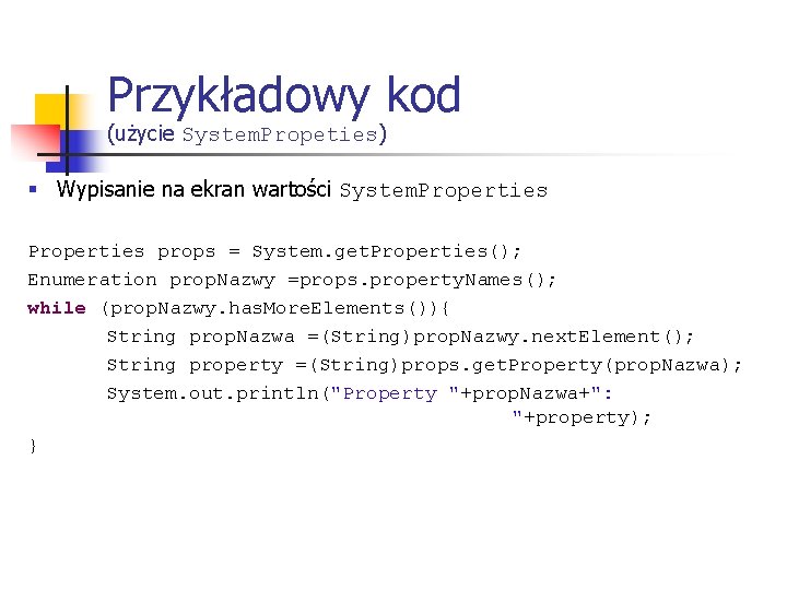 Przykładowy kod (użycie System. Propeties) § Wypisanie na ekran wartości System. Properties props =